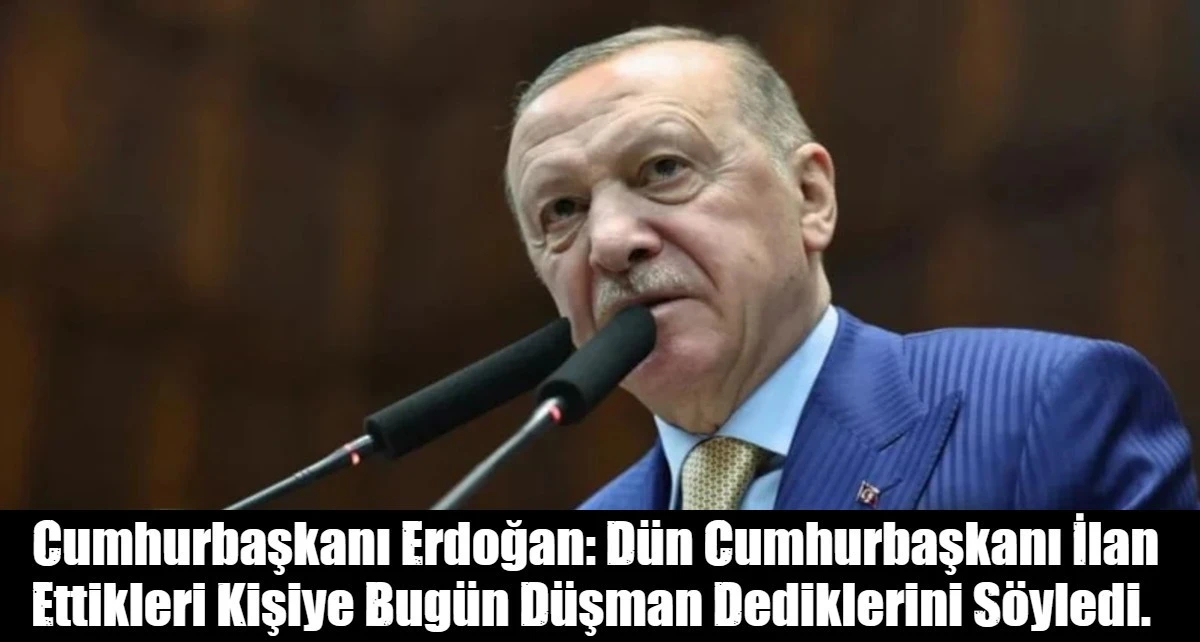 Cumhurbaşkanı Erdoğan, D&uuml;n Cumhurbaşkanı İlan Ettikleri Kişiye Bug&uuml;n D&uuml;şman Dediklerini S&ouml;yledi. 