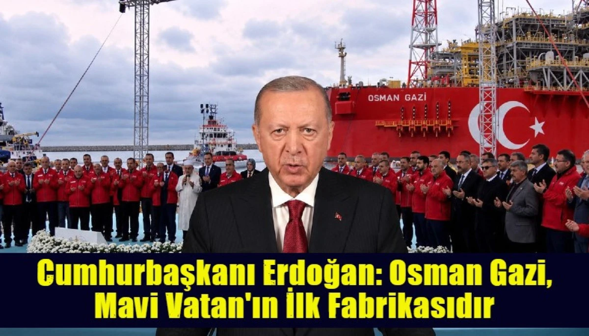 Cumhurbaşkanı Erdoğan: Osman Gazi, Mavi Vatan'ın İlk Fabrikasıdır