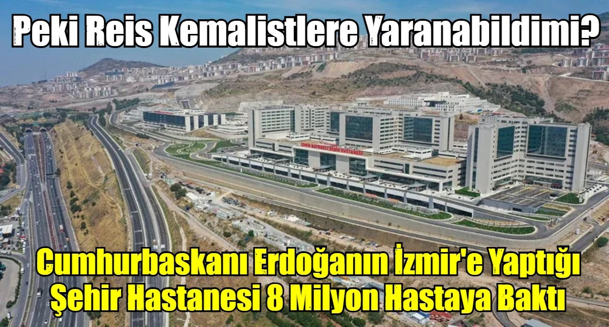 Cumhurbaskanı Erdoğanın İzmir'e Yaptığı Şehir Hastanesi 8 Milyon Hastaya Baktı