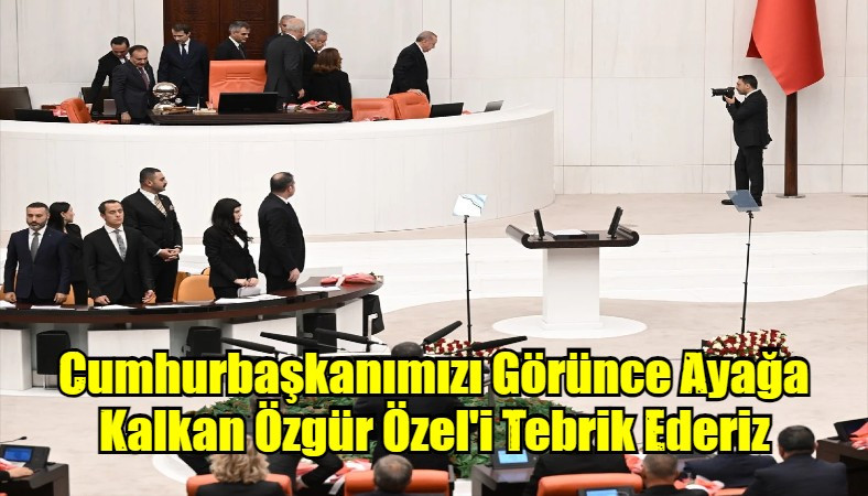 Cumhurbaşkanımızı Görünce Ayağa Kalkan Özgür Özel'i Tebrik Ederiz