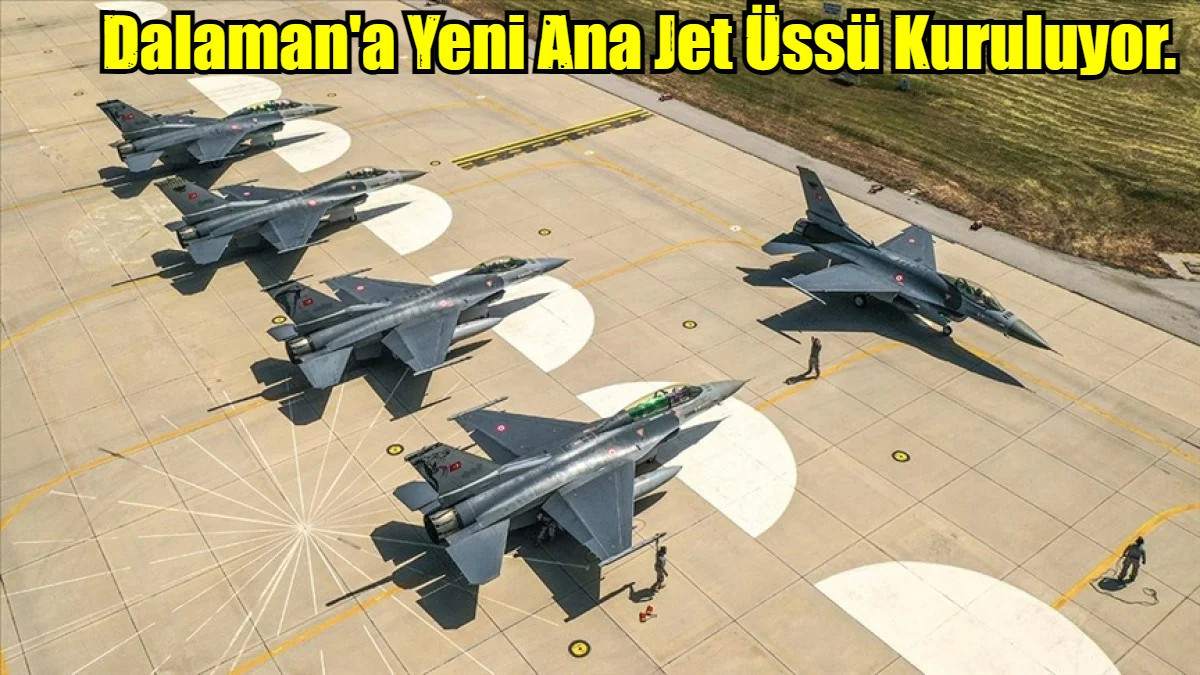 Dalaman'a Yeni Ana Jet Üssü Kuruluyor.