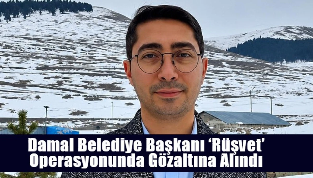 Damal Belediye Başkanı &lsquo;r&uuml;şvet&rsquo; operasyonunda g&ouml;zaltına alındı