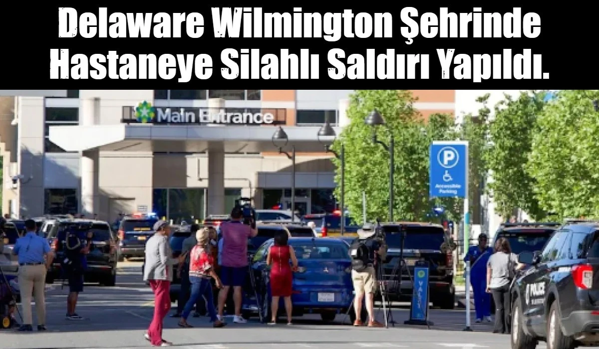 Delaware Wilmington Şehrinde Hastaneye Silahlı Saldırı Yapıldı.
