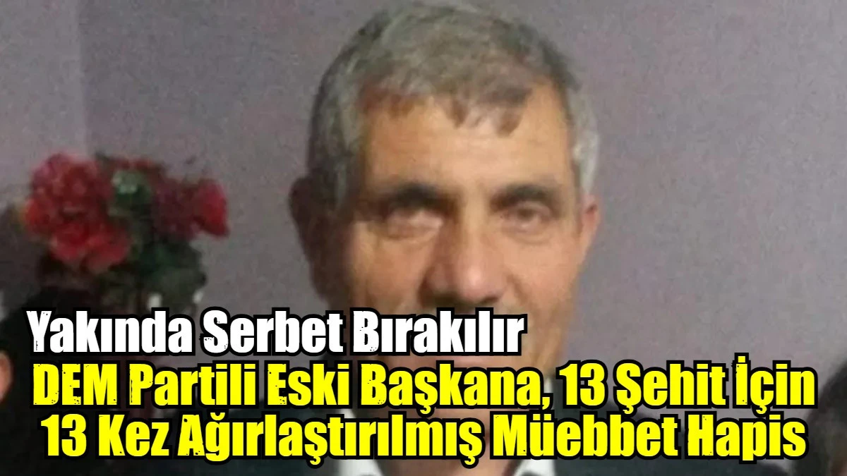 DEM Partili Eski Başkana, 13 Şehit İçin 13 Kez Ağırlaştırılmış Müebbet Hapis