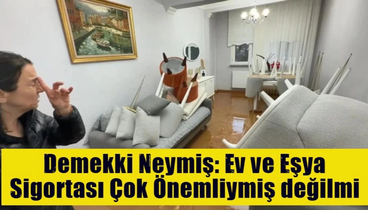 Demekki Neymiş: Ev ve Eşya Sigortası &Ccedil;ok &Ouml;nemliymiş değilmi