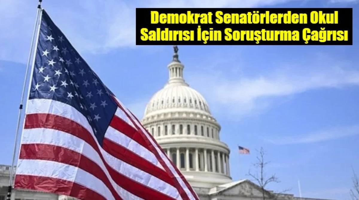 Demokrat Senat&ouml;rlerden Okul Saldırısı İ&ccedil;in Soruşturma &Ccedil;ağrısı
