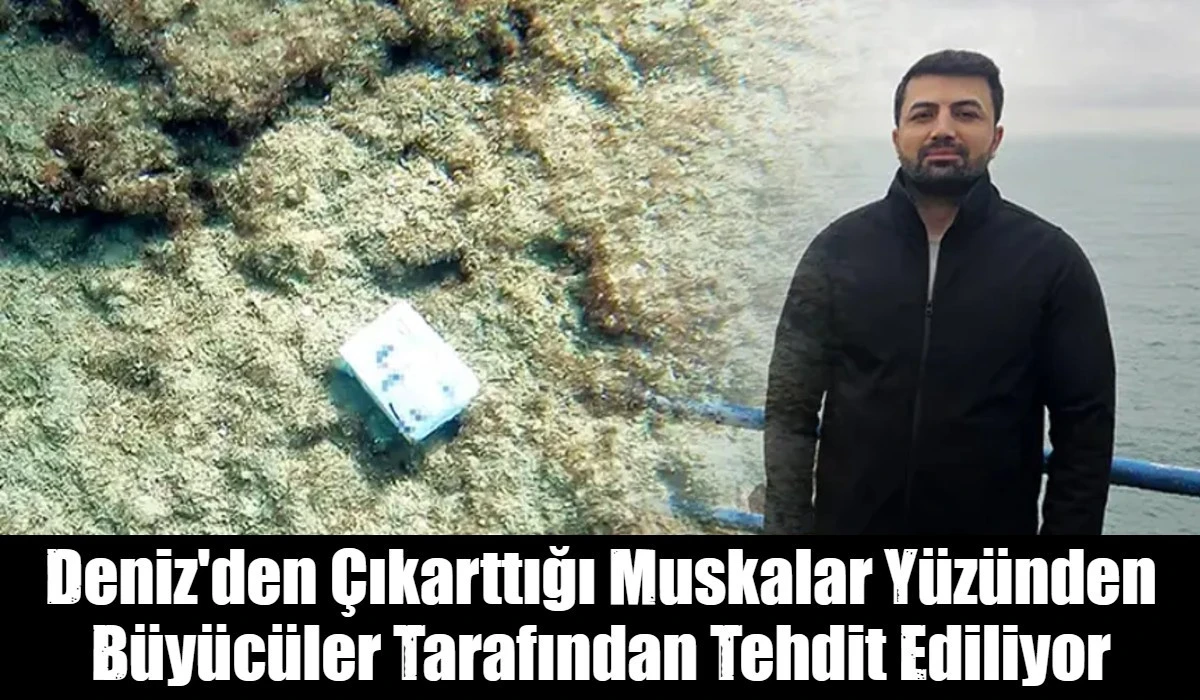 Deniz'den &Ccedil;ıkarttığı Muskalar Y&uuml;z&uuml;nden B&uuml;y&uuml;c&uuml;ler Tarafından Tehdit Ediliyor