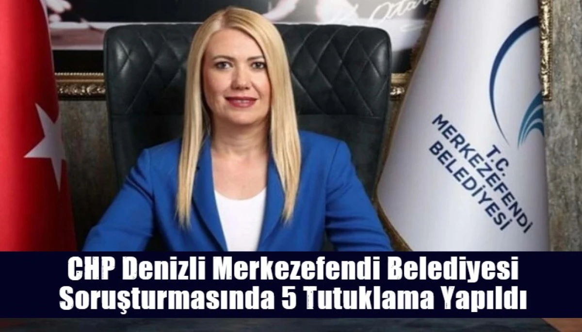Denizli'de Merkezefendi Belediyesi Soruşturmasında 5 Tutuklama Yapıldı