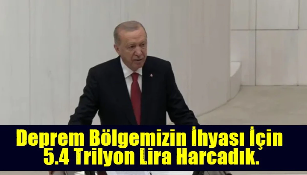 Deprem B&ouml;lgemizin İhyası İ&ccedil;in  5.4 Trilyon Lira Harcadık.