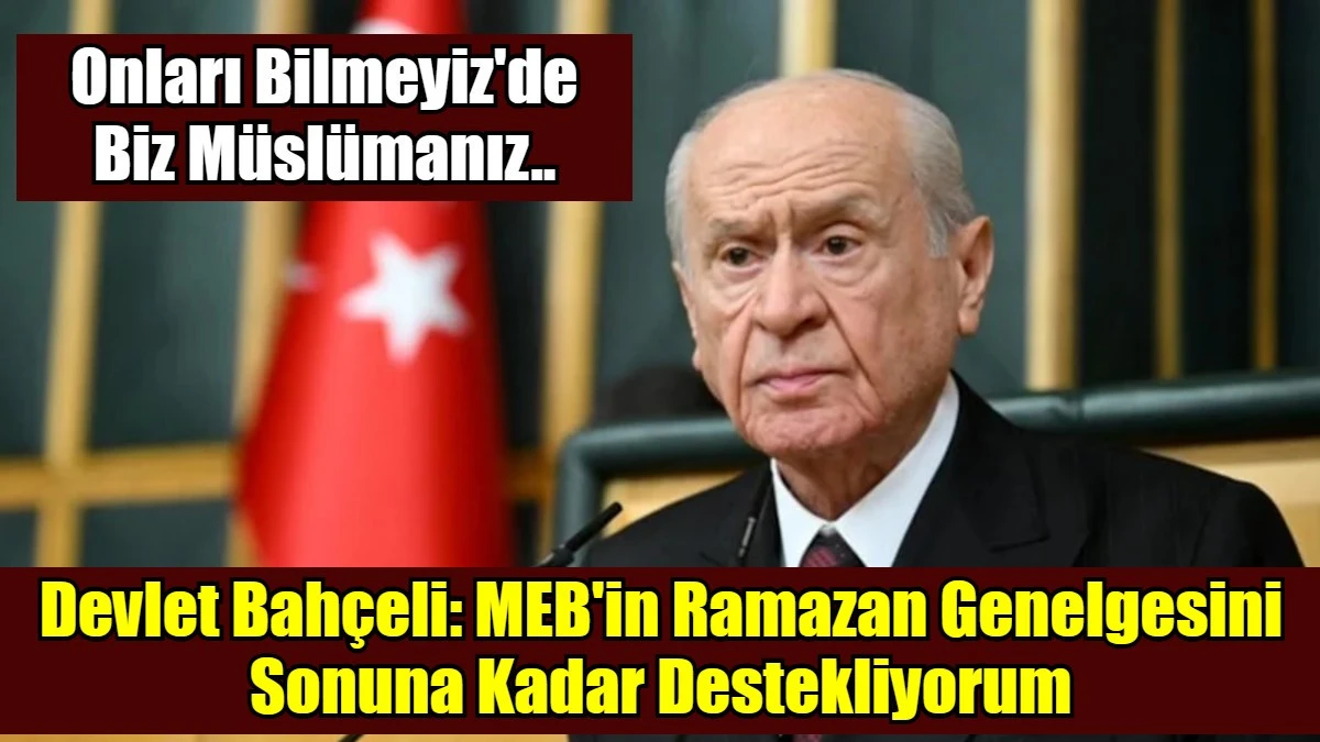 Devlet Bah&ccedil;eli: MEB'in Ramazan Genelgesini Sonuna Kadar Destekliyorum