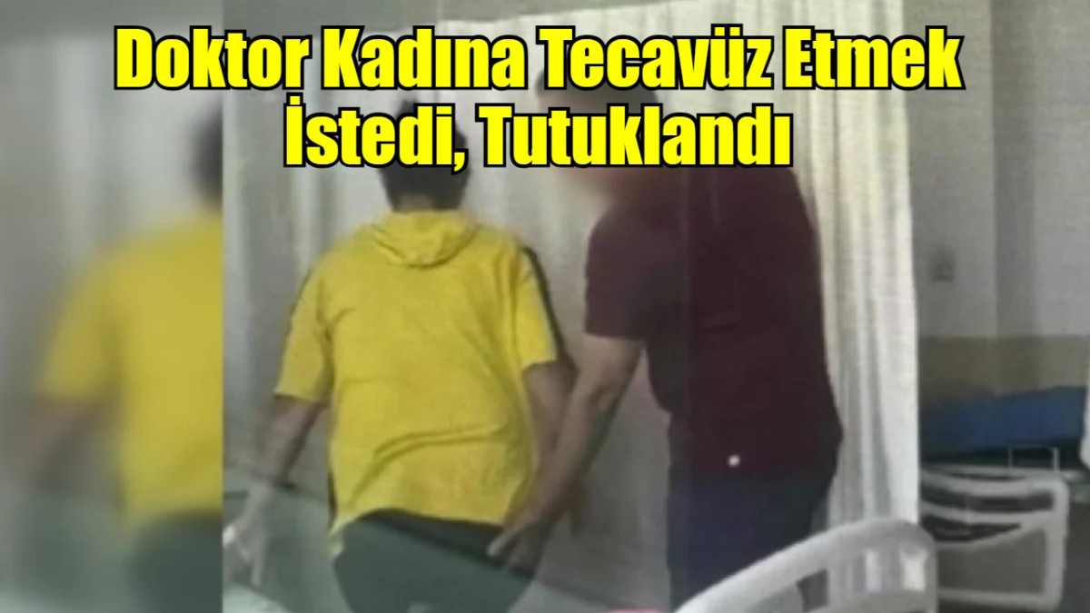 Doktor Kadına Tecavüz Etmek İstedi, Tutuklandı