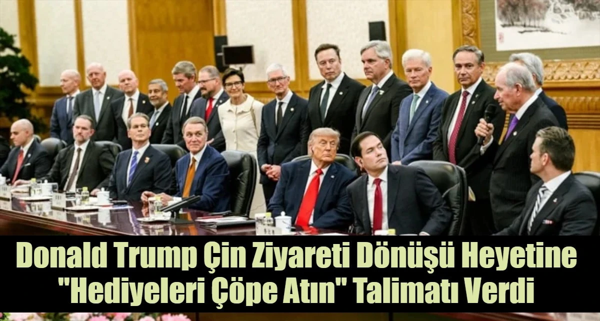 Donald Trump &Ccedil;in Ziyareti D&ouml;n&uuml;ş&uuml; Heyetine "Hediyeleri &Ccedil;&ouml;pe Atın" Talimatı Verdi
