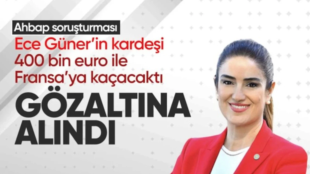 Ece G&uuml;ner'in kardeşi 400 Bin Euro İle YUrt Dışına Ka&ccedil;arken Yakalandı
