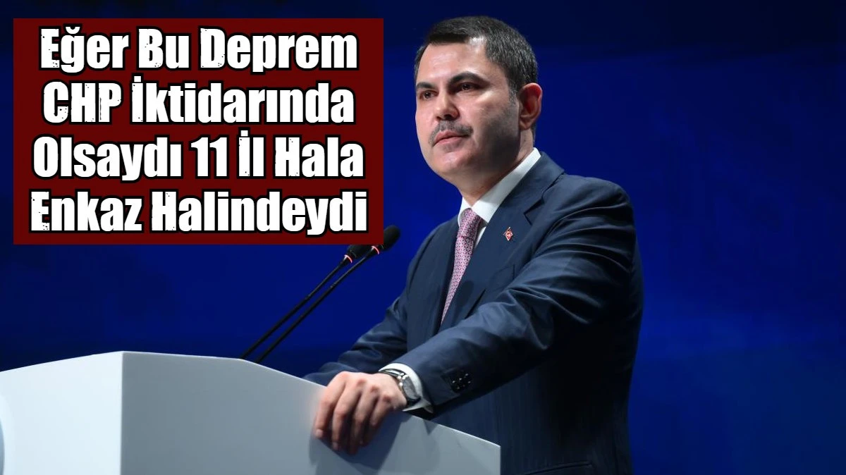 Eğer Bu Deprem CHP İktidarında Olsaydı 11 İl Hala Enkaz Halindeydi