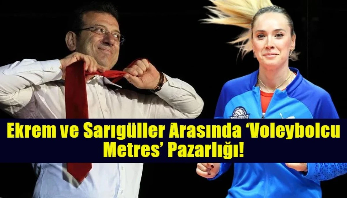 Ekrem ve Sarıg&uuml;ller Arasında &lsquo;Voleybolcu Metres&rsquo; Pazarlığı!