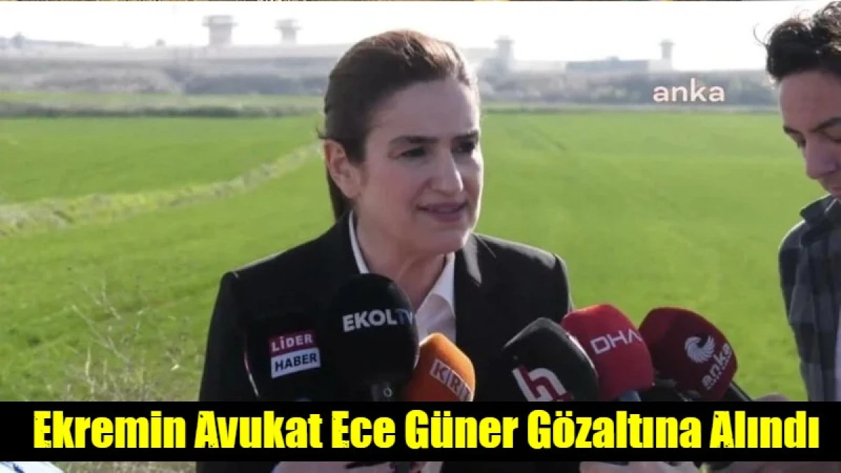 Ekremin Avukat Ece G&uuml;ner G&ouml;zaltına Alındı