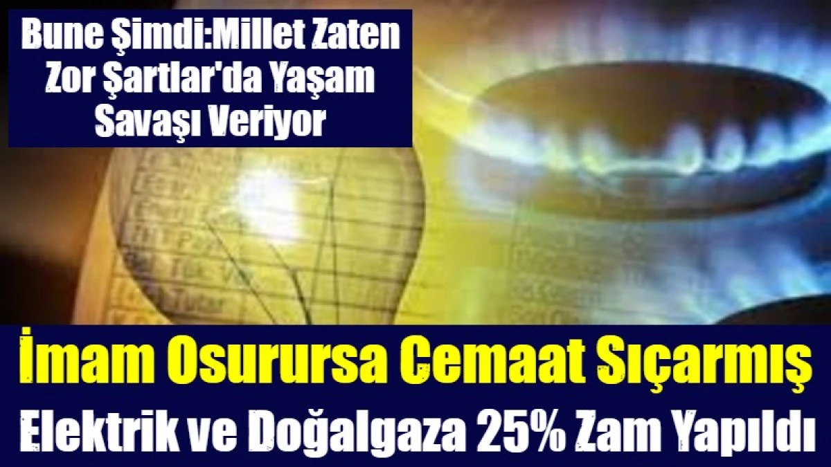 Elektrik ve Doğalgaza 25% Zam Yapıldı