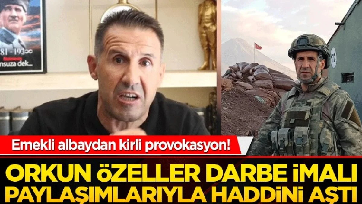 Emekli albaydan kirli provokasyon! Orkun &Ouml;zeller darbe imalı paylaşımlarıyla haddini aştı