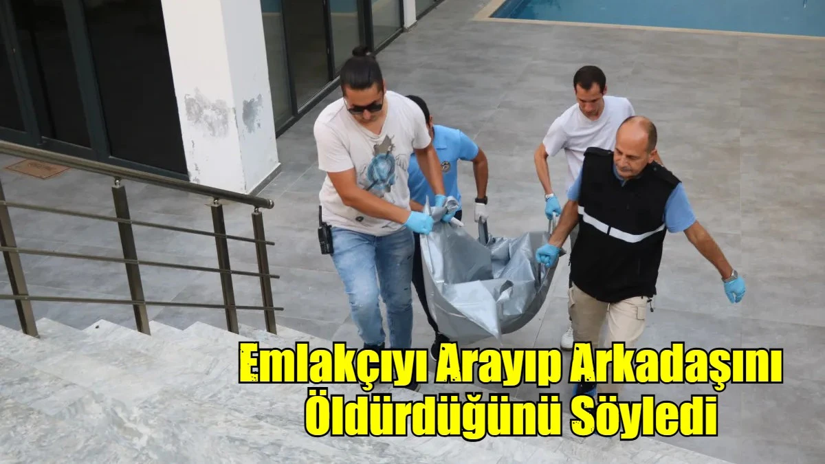 Emlakçıyı Arayıp Arkadaşını Öldürdüğünü Söyledi