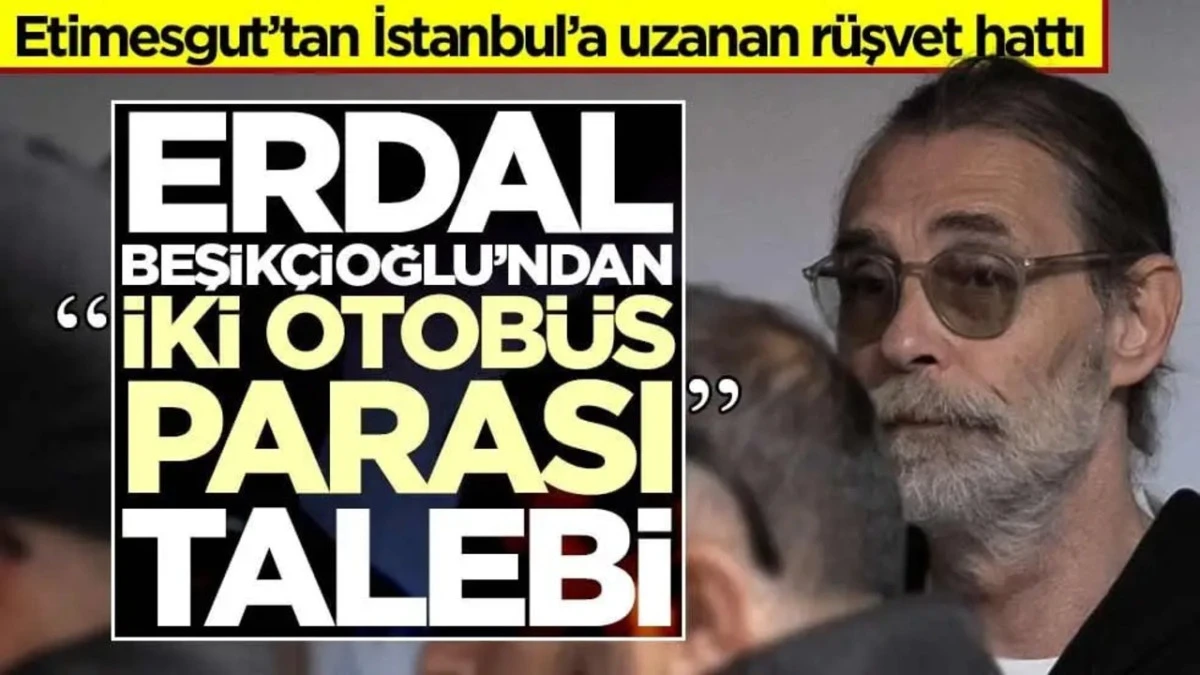 Erdal Beşik&ccedil;ioğlu&rsquo;ndan &ldquo;iki otob&uuml;s parası&rdquo; talebi