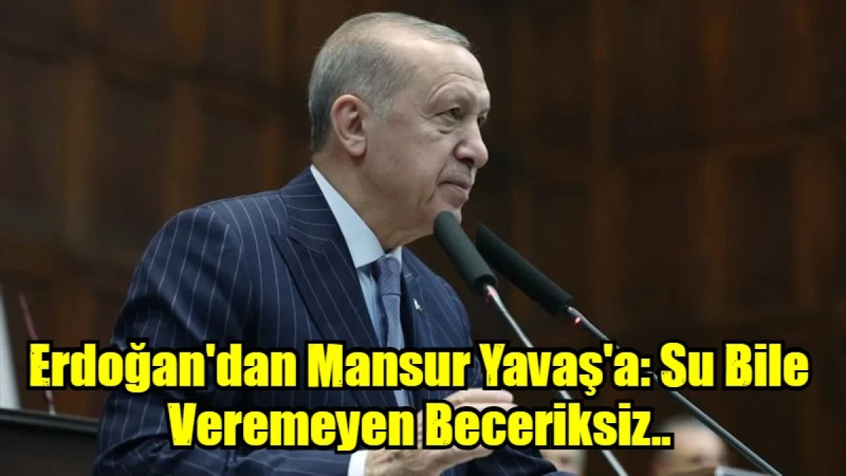 Erdoğan'dan Mansur Yavaş'a: Su Bile Veremeyen Beceriksiz..