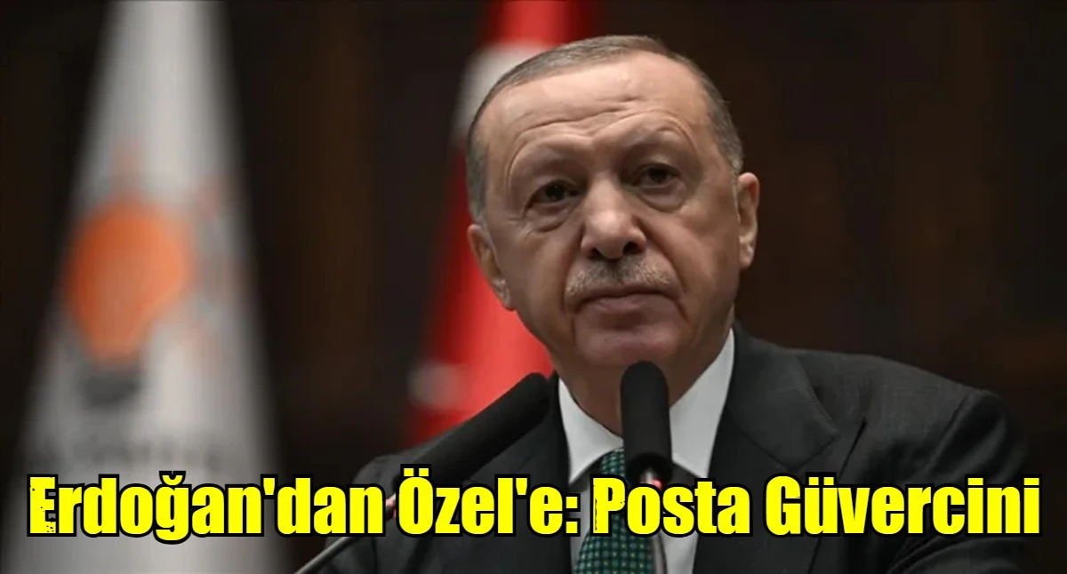 Erdoğan'dan Özel'e: Posta Güvercini