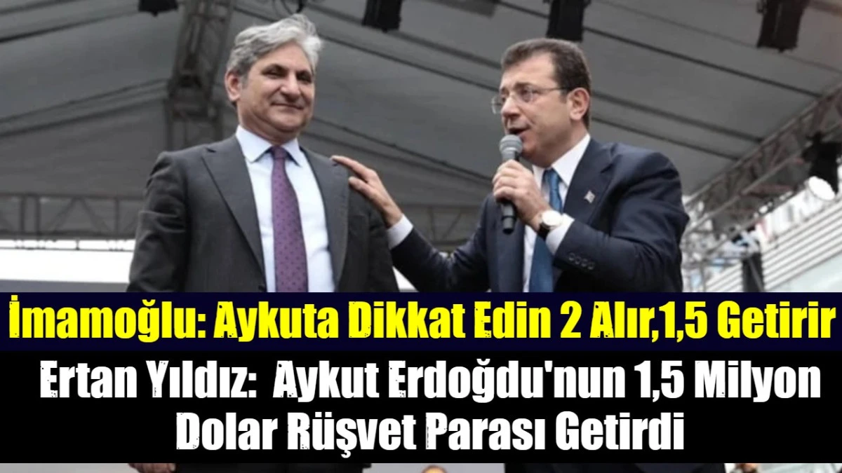 Ertan Yıldız:  Aykut Erdoğdu'nun 1,5 Milyon Dolar R&uuml;şvet Parası Getirdi