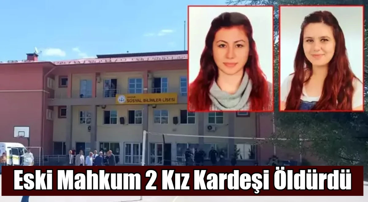 Eski Mahkum 2 Kız Kardeşi Öldürdü