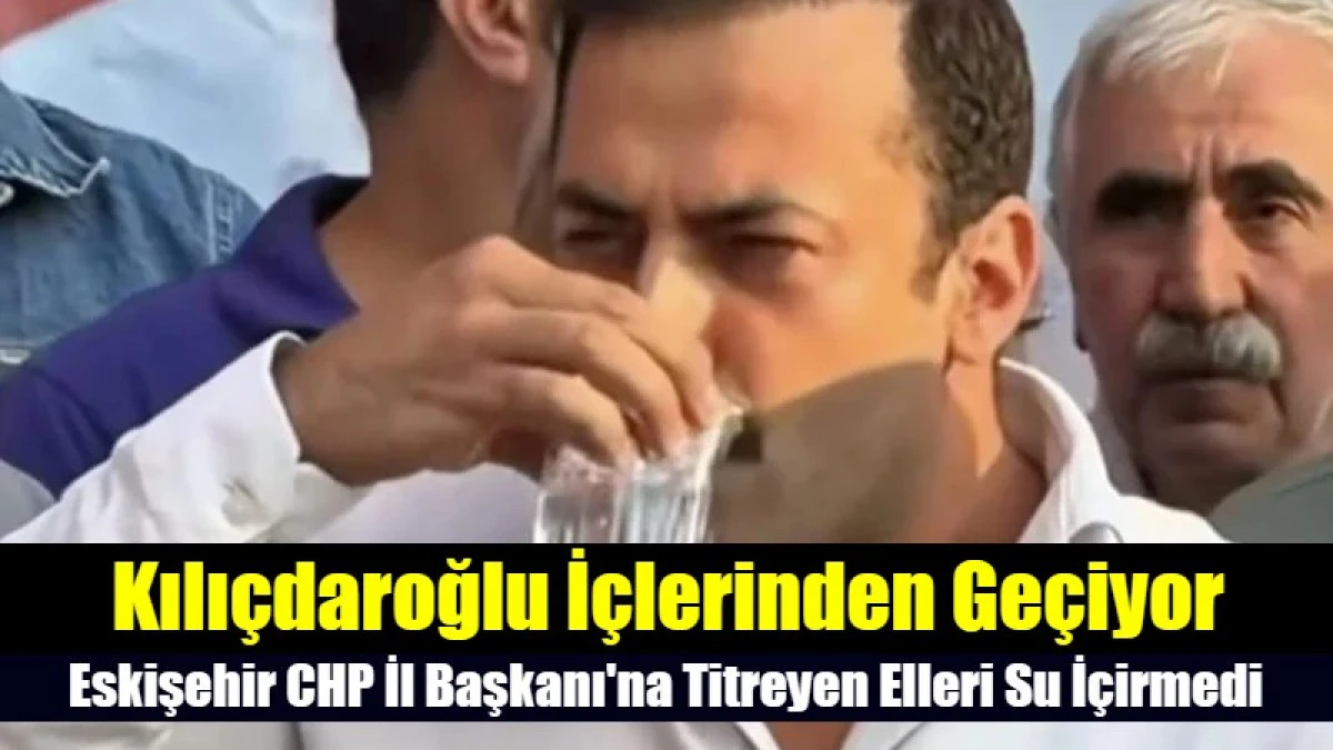 Eskişehir İl Başkanı'na titreyen elleri su i&ccedil;irmedi