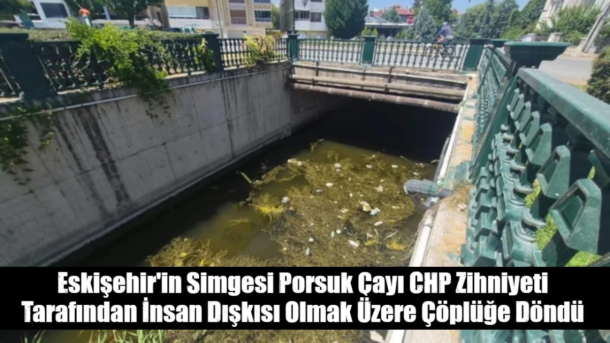 Eskişehir'in Simgesi Porsuk &Ccedil;ayı CHP Zihniyeti Tarafından İnsan Dışkısı Olmak &Uuml;zere &Ccedil;&ouml;pl&uuml;ğe D&ouml;nd&uuml;