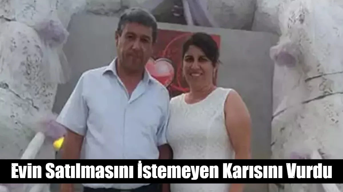 Evin Satılmasını İstemeyen Karısını Vurdu