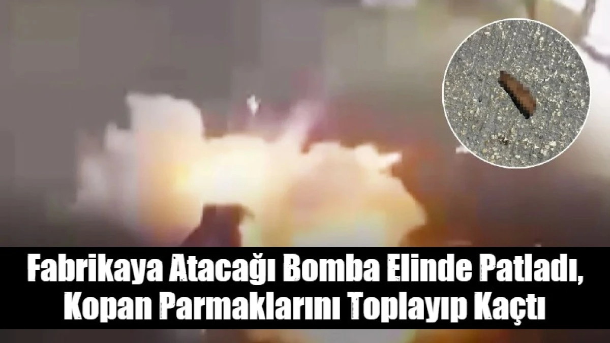 Fabrikaya atacağı bomba elinde patladı, kopan parmaklarını toplayıp ka&ccedil;tı