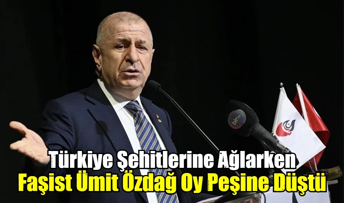Faşist &Uuml;mit &Ouml;zdağ Oy Peşine D&uuml;şt&uuml;