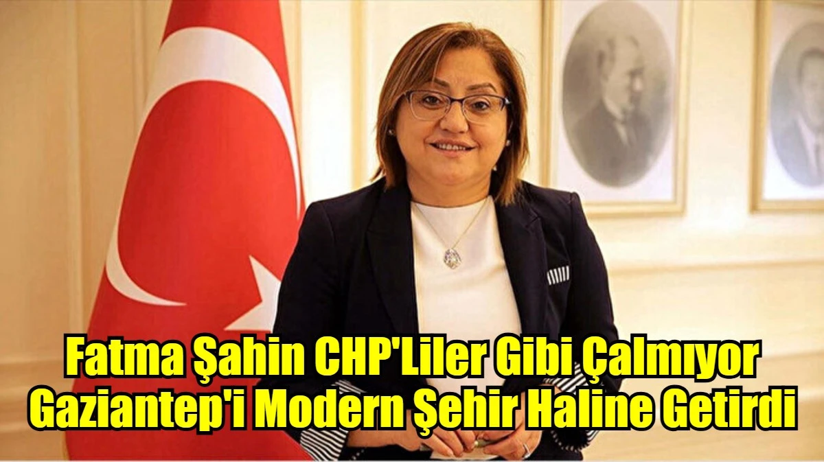 Fatma Şahin CHP'Liler Gibi Çalmıyor Gaziantep'i Modern Şehir Haline Getirdi