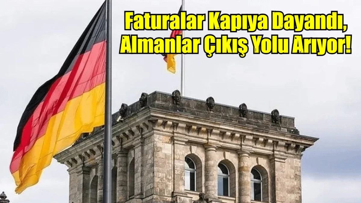 Faturalar Kapıya Dayandı, Almanlar Çıkış Yolu Arıyor!