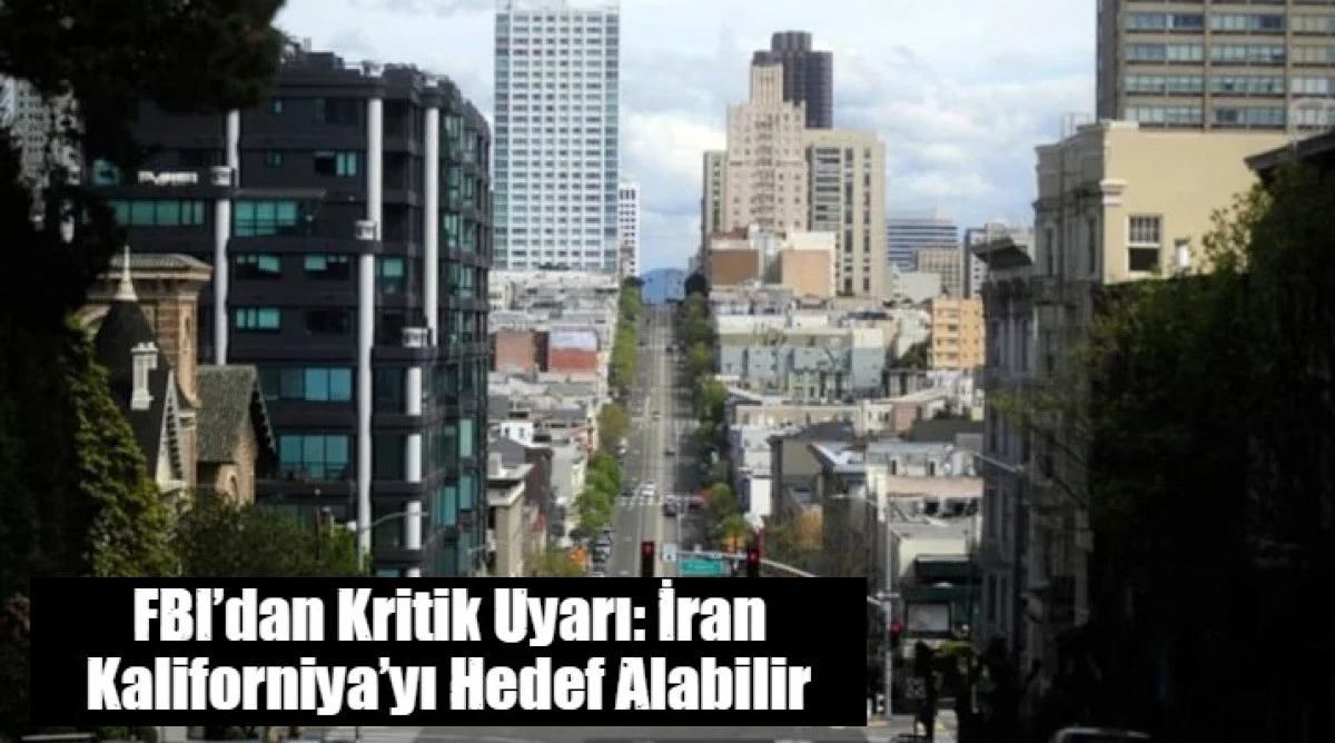 FBI&rsquo;dan Kritik Uyarı: İran Kaliforniya&rsquo;yı Hedef Alabilir
