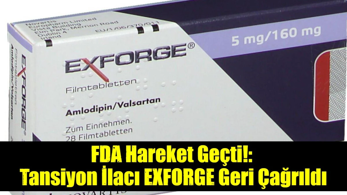 FDA Hareket Ge&ccedil;ti!:  Tansiyon İlacı EXFORGE Geri &Ccedil;ağrıldı