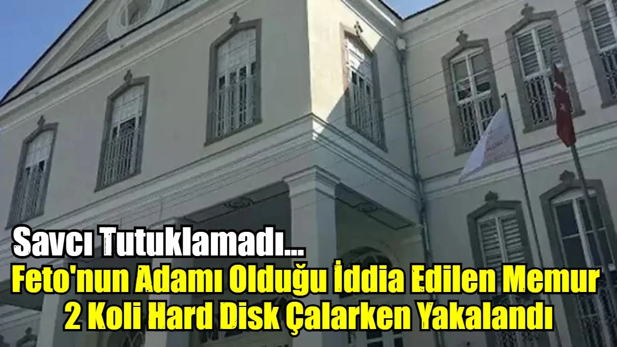 Feto'nun Adamı Olduğu İddia Edilen Memur  2 Koli Hard Disk Çalarken Yakalandı