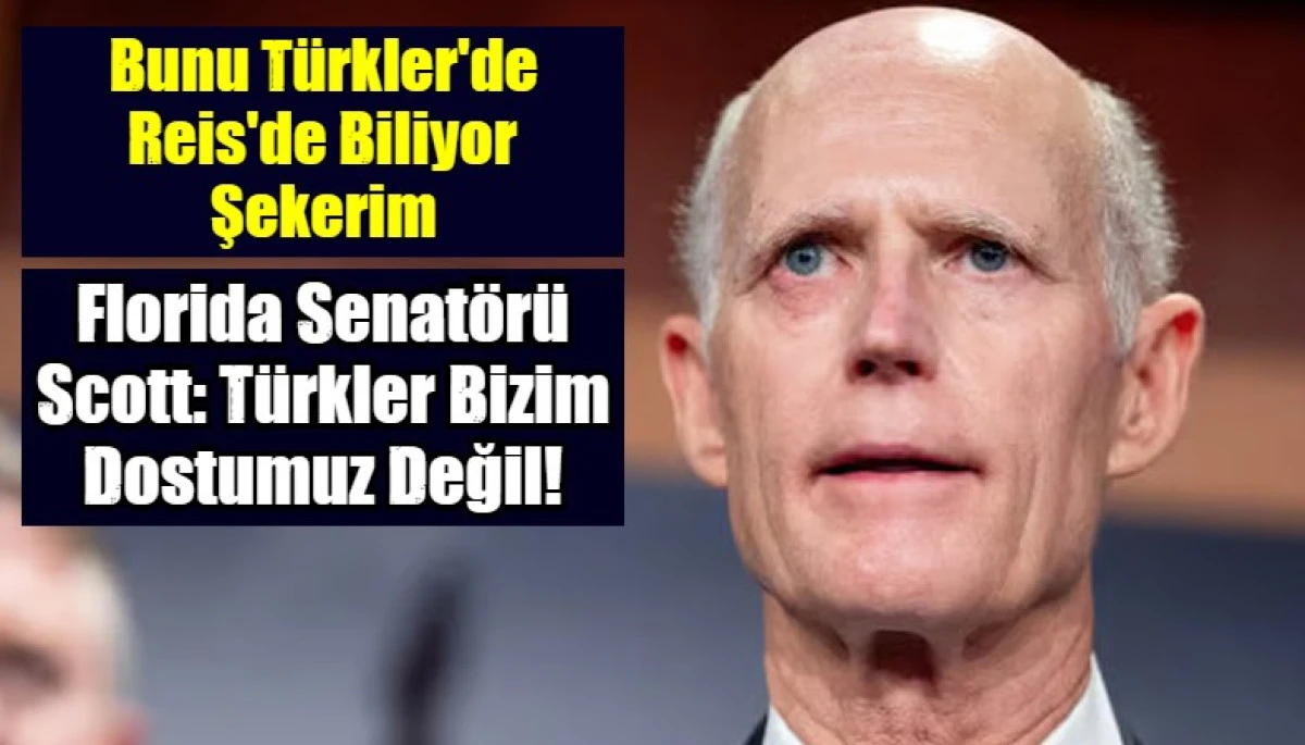 Florida Senat&ouml;r&uuml; Scott: T&uuml;rkler Bizim Dostumuz Değil!