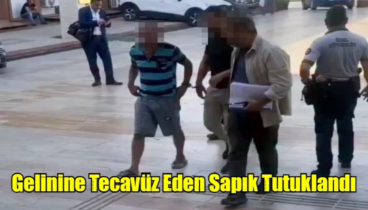 Gelinine Tecav&uuml;z Eden Sapık Tutuklandı
