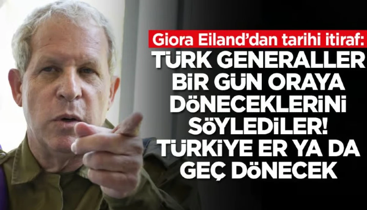 Giora Eiland: T&uuml;rk generaller bir g&uuml;n oraya d&ouml;neceklerini s&ouml;ylediler, T&uuml;rkiye er ya da ge&ccedil; d&ouml;necek