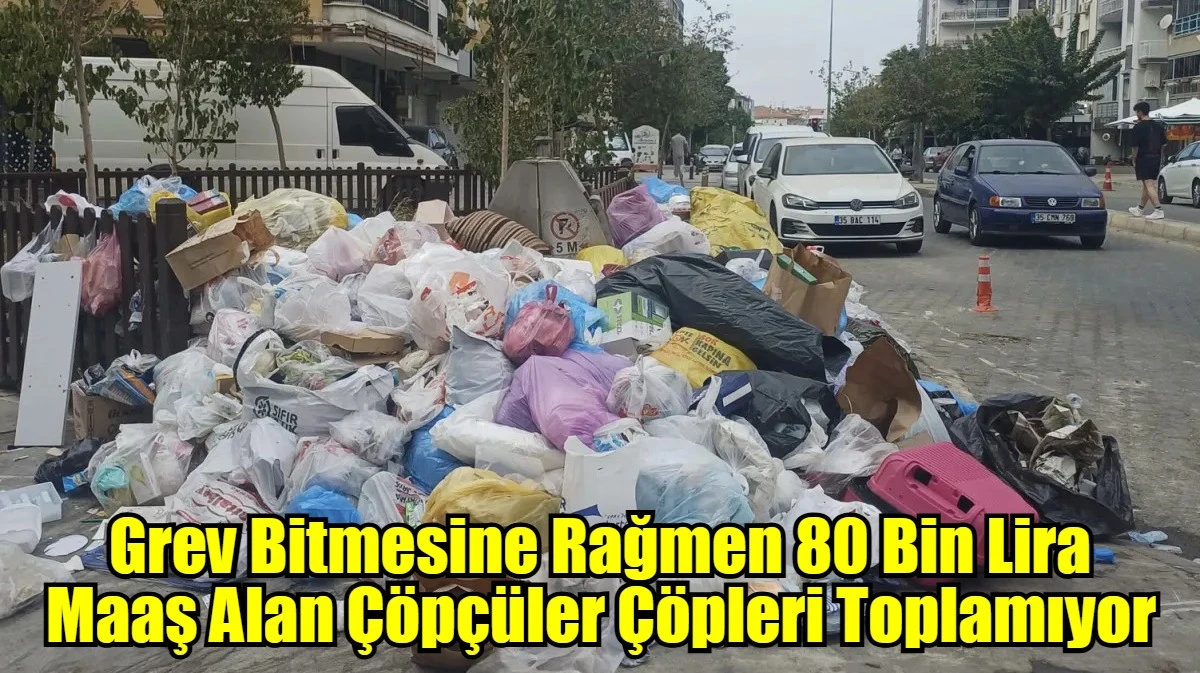 Grev Bitmesine Rağmen 80 Bin Lira Maaş Alan Çöpçüler Çöpleri Toplamıyor