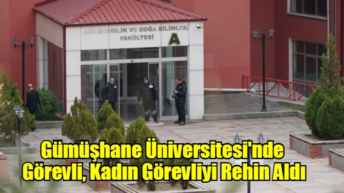 Gümüşhane Üniversitesi'nde  Görevli, Kadın Görevliyi Rehin Aldı