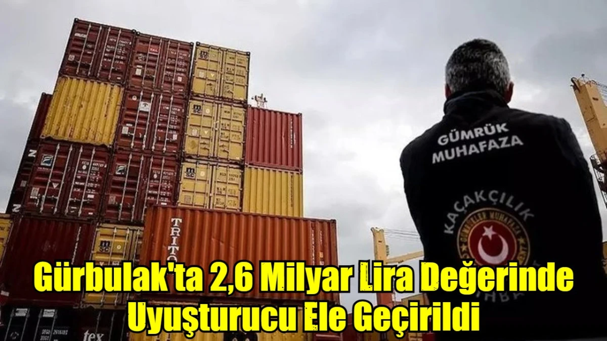 Gürbulak'ta 2,6 Milyar Lira Değerinde Uyuşturucu Ele Geçirildi