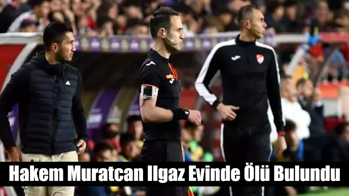 Hakem Muratcan Ilgaz Evinde Ölü Bulundu