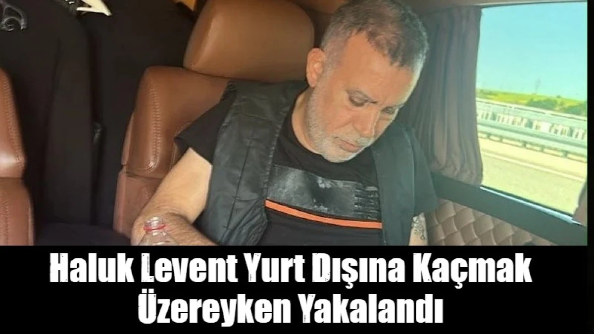 Haluk Levent Yurt Dışına Ka&ccedil;mak &Uuml;zereyken Yakalandı