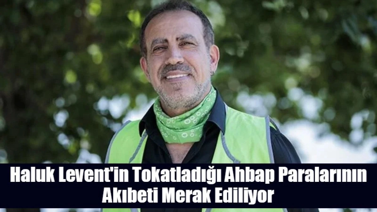 Haluk Levent'in Tokatladığı Ahbap Paralarının Akıbeti Merak Ediliyor