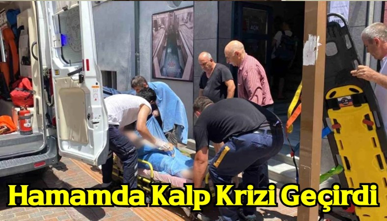 Hamamda Kalp Krizi Geçirdi : Hastanede Vefat Etti