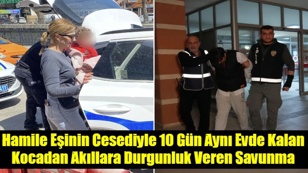 Hamile Eşinin Cesediyle 10 G&uuml;n Aynı Evde Kalan Kocadan Akıllara Durgunluk Veren Savunma