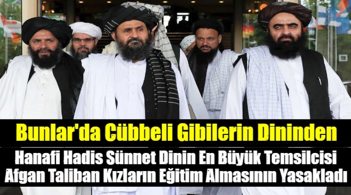 Hanafi Hadis S&uuml;nnet Dinin En B&uuml;y&uuml;k Temsilcisi Afgan Taliban Kızların Eğitim Almasının Yasakladı